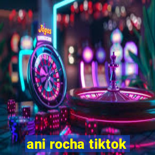 ani rocha tiktok